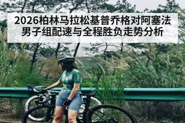 2026柏林马拉松基普乔格对阿塞法男子组配速与全程胜负走势分析